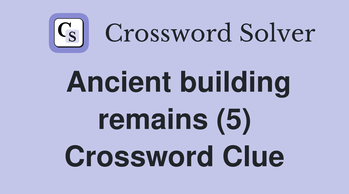 Ancient building remains (5) Crossword Clue