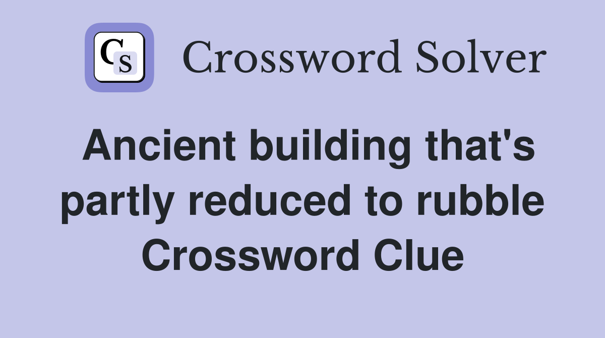Ancient building that's partly reduced to rubble Crossword Clue
