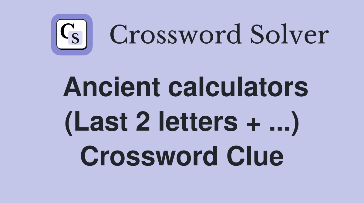 Ancient calculators (Last 2 letters + ...) Crossword Clue