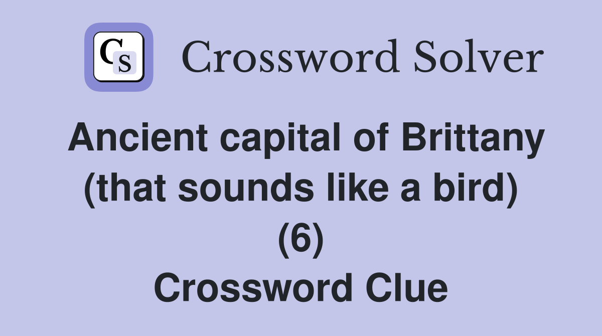 Ancient capital of Brittany (that sounds like a bird) (6) Crossword Clue