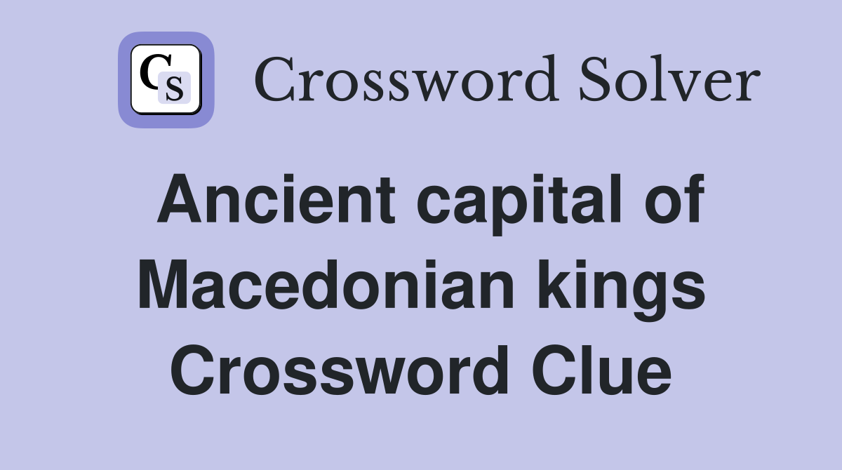 Ancient capital of Macedonian kings Crossword Clue