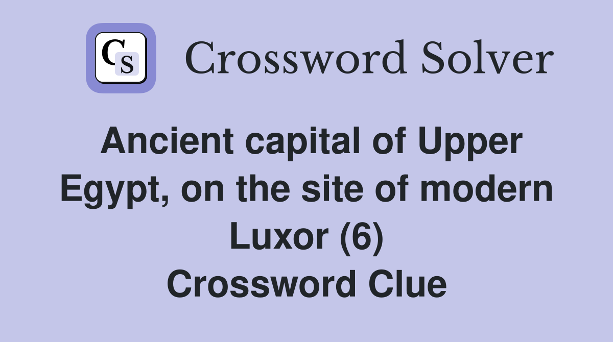Ancient capital of Upper Egypt, on the site of modern Luxor (6) Crossword Clue
