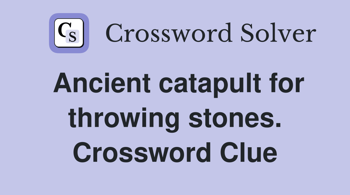 Ancient catapult for throwing stones. Crossword Clue