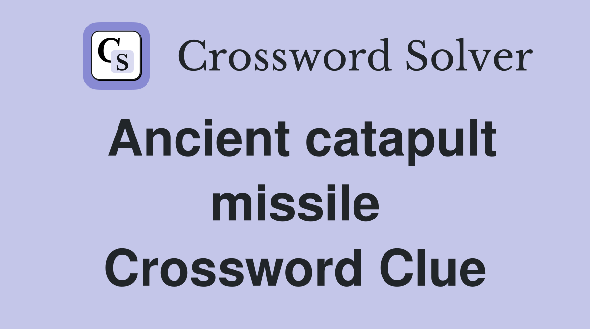 Ancient catapult missile Crossword Clue