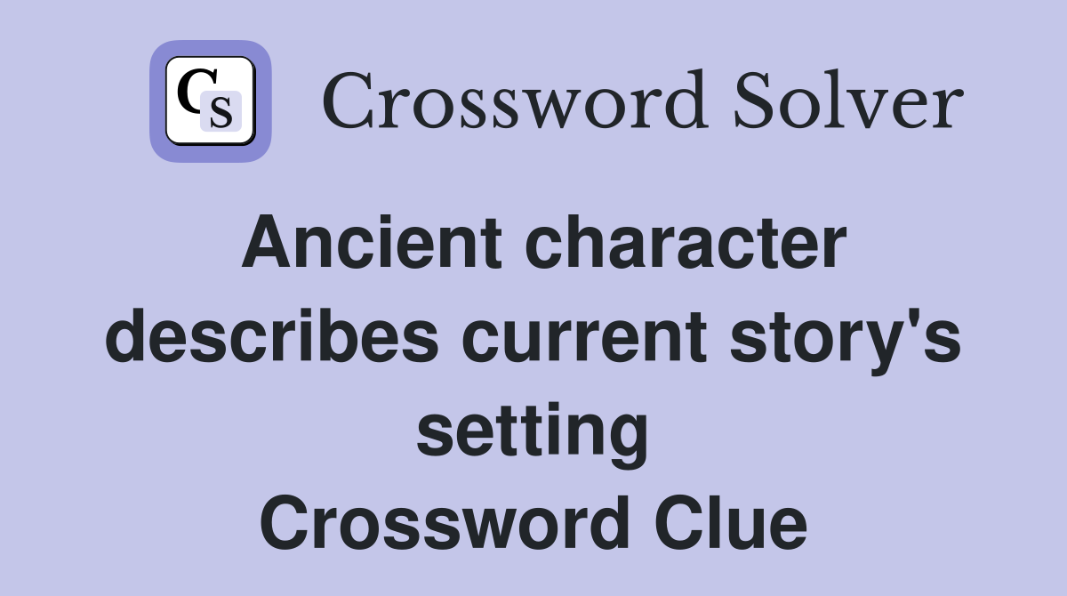 Ancient character describes current story's setting Crossword Clue