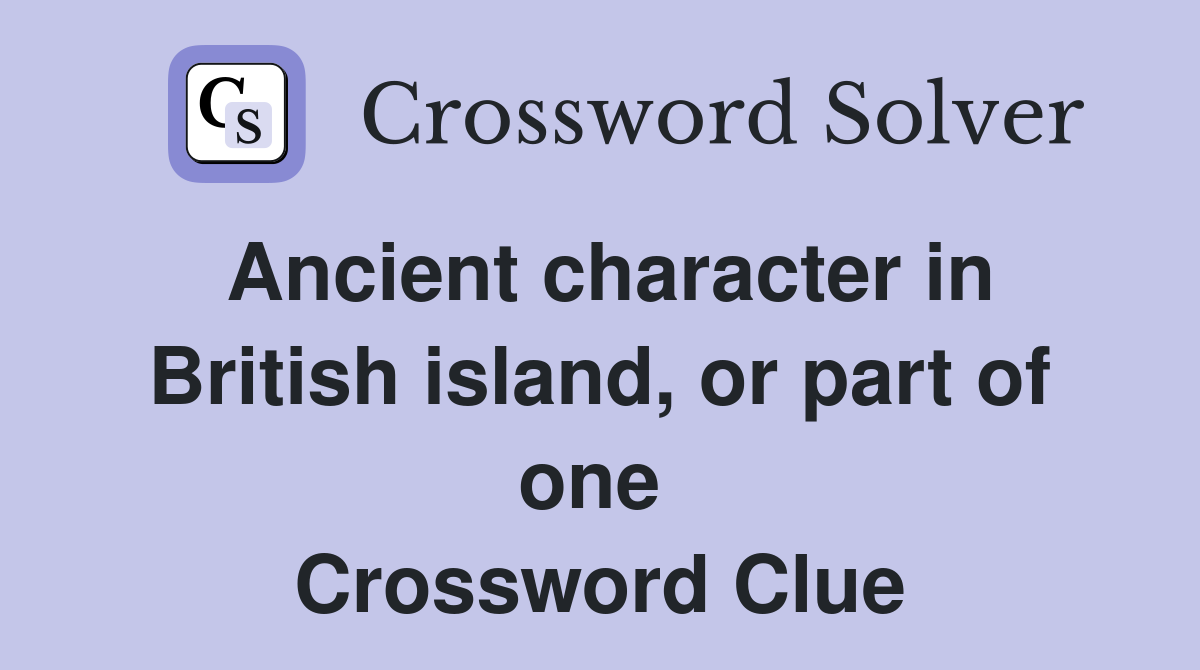 Ancient character in British island, or part of one  Crossword Clue