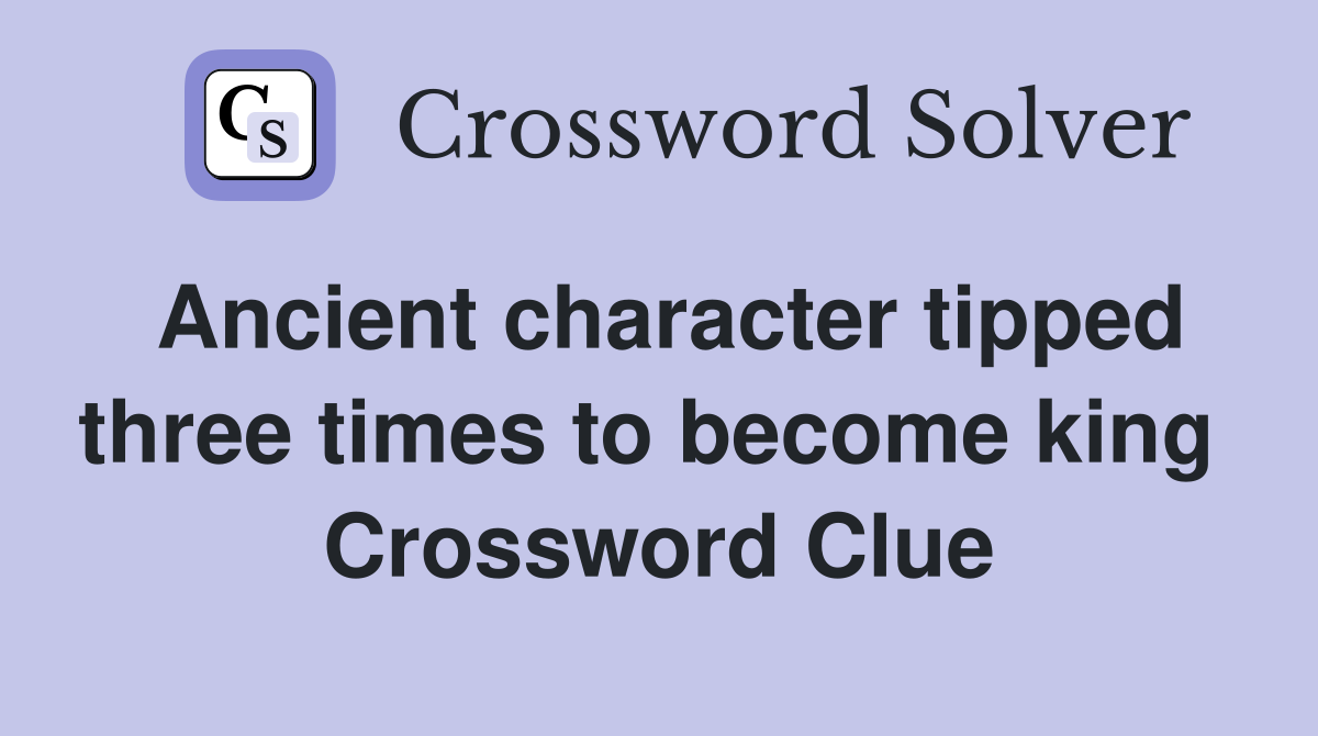 Ancient character tipped three times to become king  Crossword Clue