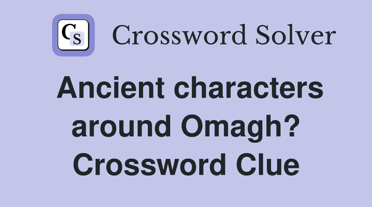 Ancient characters around Omagh? Crossword Clue