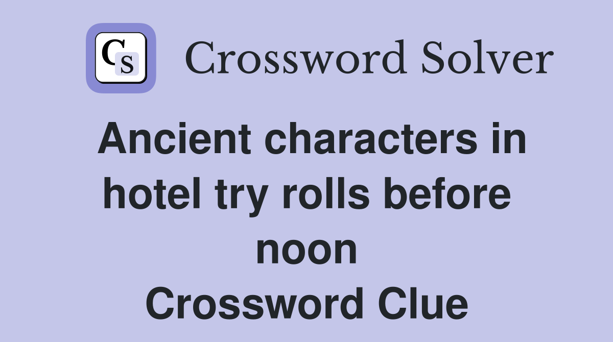 Ancient characters in hotel try rolls before noon Crossword Clue