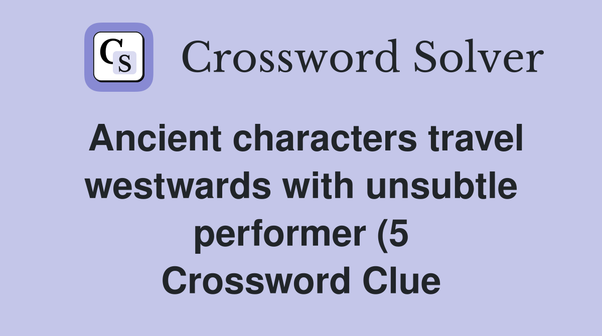 Ancient characters travel westwards with unsubtle performer (5 Ancient characters travel westwards with unsubtle performer (5