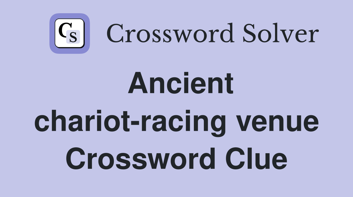 Ancient chariot-racing venue Crossword Clue