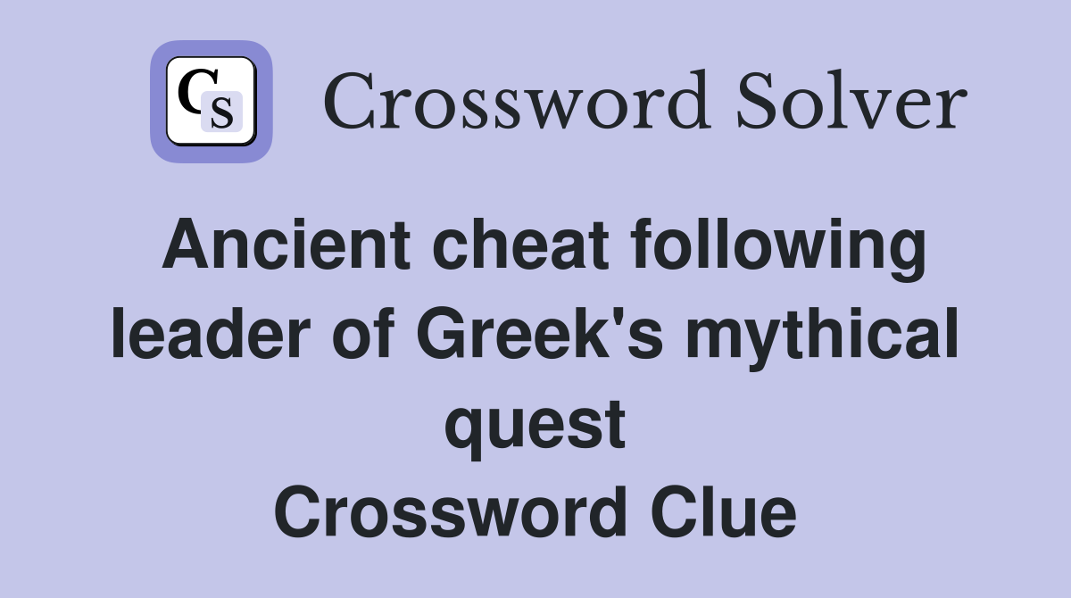Ancient cheat following leader of Greek's mythical quest Crossword Clue