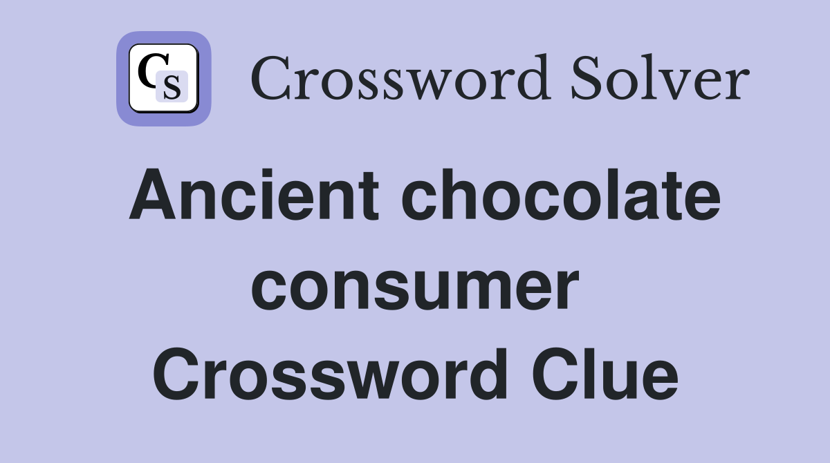 Ancient chocolate consumer Crossword Clue