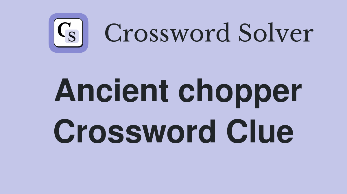 Ancient chopper Crossword Clue