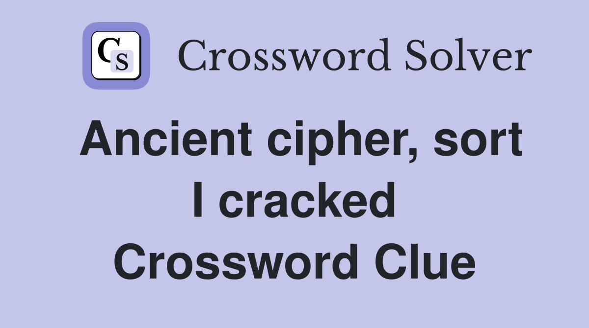 Ancient cipher, sort I cracked Crossword Clue