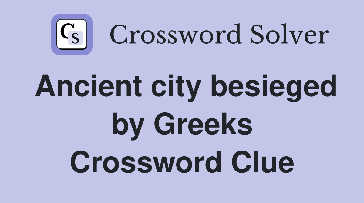 Ancient city besieged by Greeks Crossword Clue