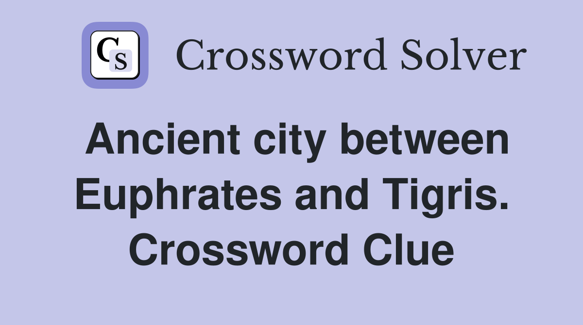 Ancient city between Euphrates and Tigris. Crossword Clue