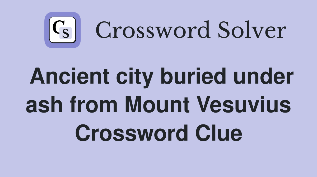 Ancient city buried under ash from Mount Vesuvius Crossword Clue