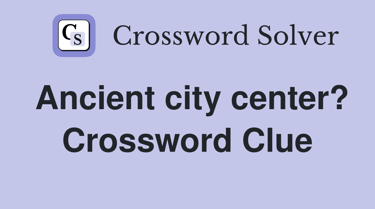 Ancient city center? Crossword Clue