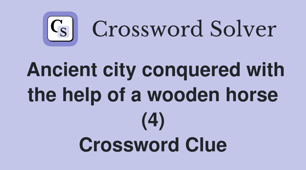 Ancient city conquered with the help of a wooden horse (4) Crossword Clue
