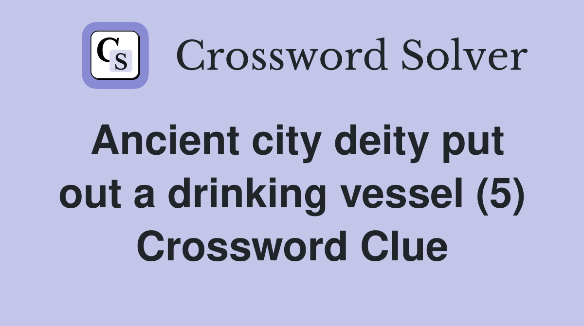 Ancient city deity put out a drinking vessel (5) Crossword Clue