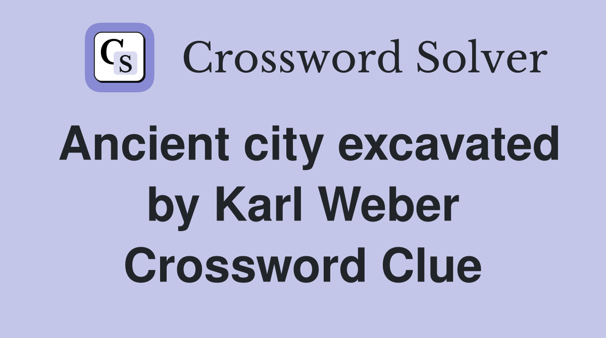 Ancient city excavated by Karl Weber Crossword Clue
