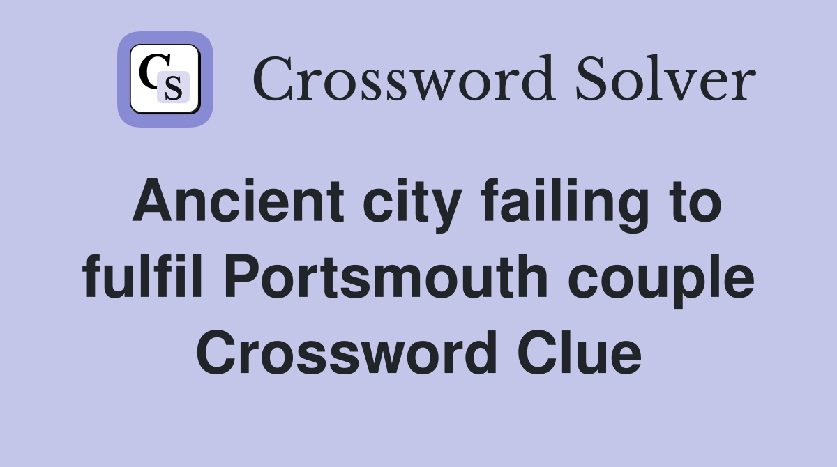 Ancient city failing to fulfil Portsmouth couple Crossword Clue