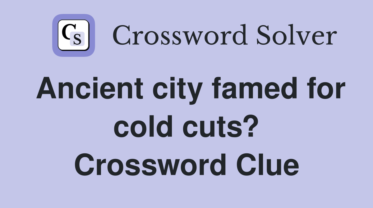 Ancient city famed for cold cuts? Crossword Clue