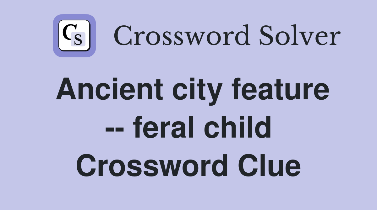 Ancient city feature -- feral child Crossword Clue