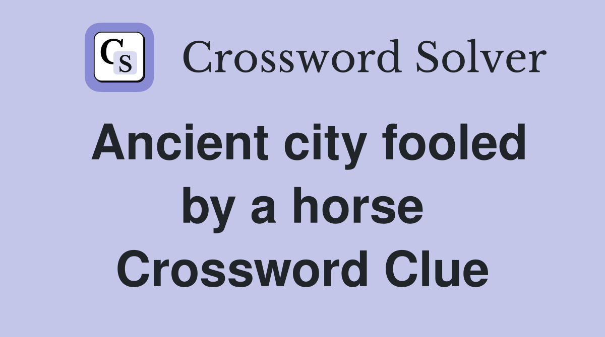 Ancient city fooled by a horse Crossword Clue