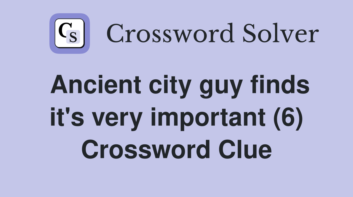 Ancient city guy finds it's very important (6) Crossword Clue