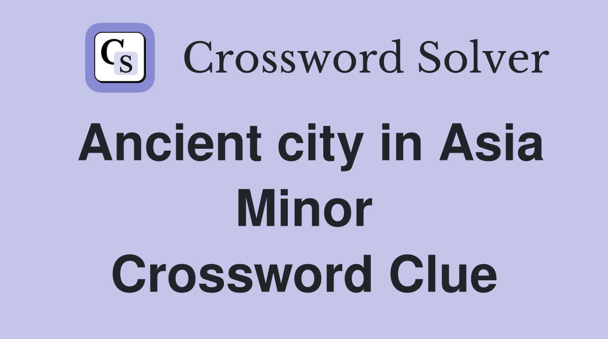 Ancient city in Asia Minor Crossword Clue