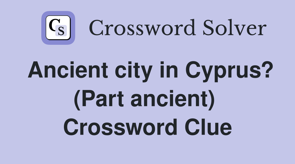 Ancient city in Cyprus? (Part ancient)  Crossword Clue