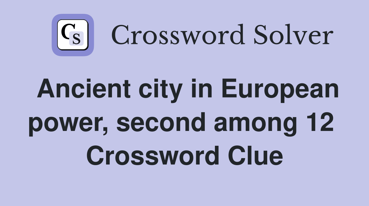 Ancient city in European power, second among 12  Crossword Clue