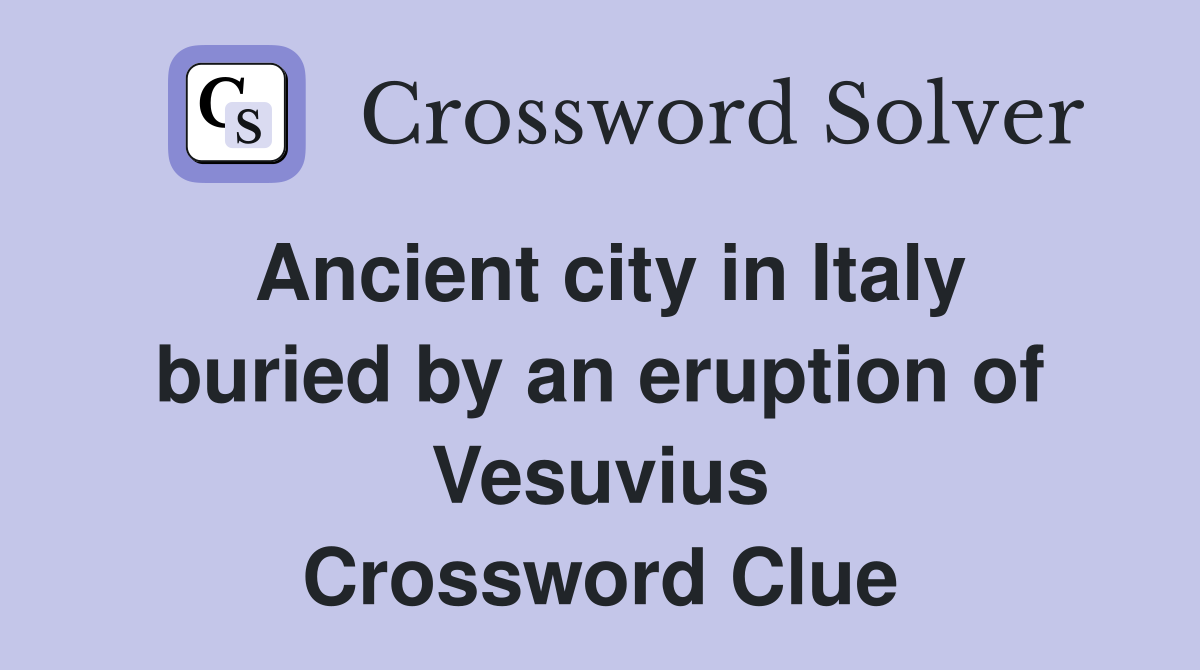 Ancient city in Italy buried by an eruption of Vesuvius Crossword Clue