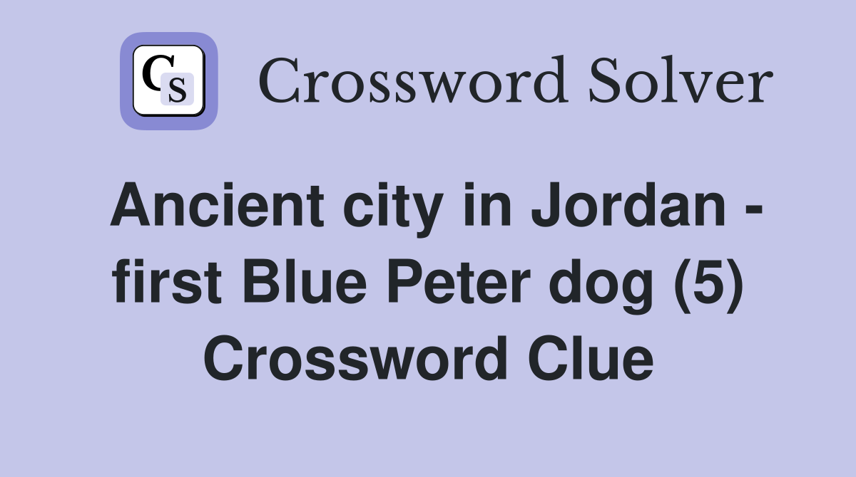 Ancient city in Jordan - first Blue Peter dog (5) Crossword Clue