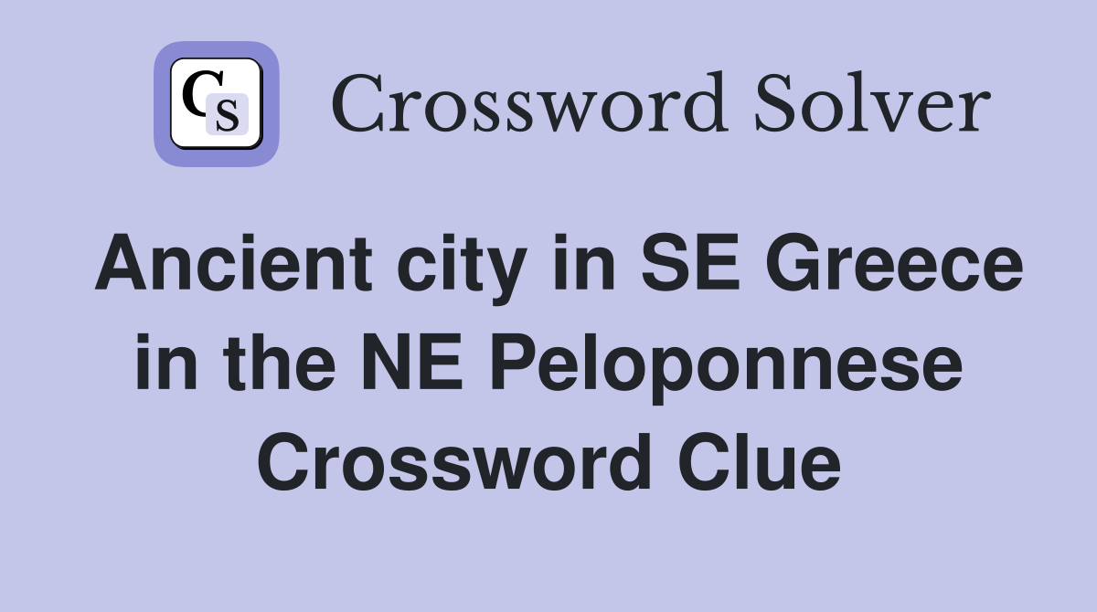 Ancient city in SE Greece in the NE Peloponnese Crossword Clue