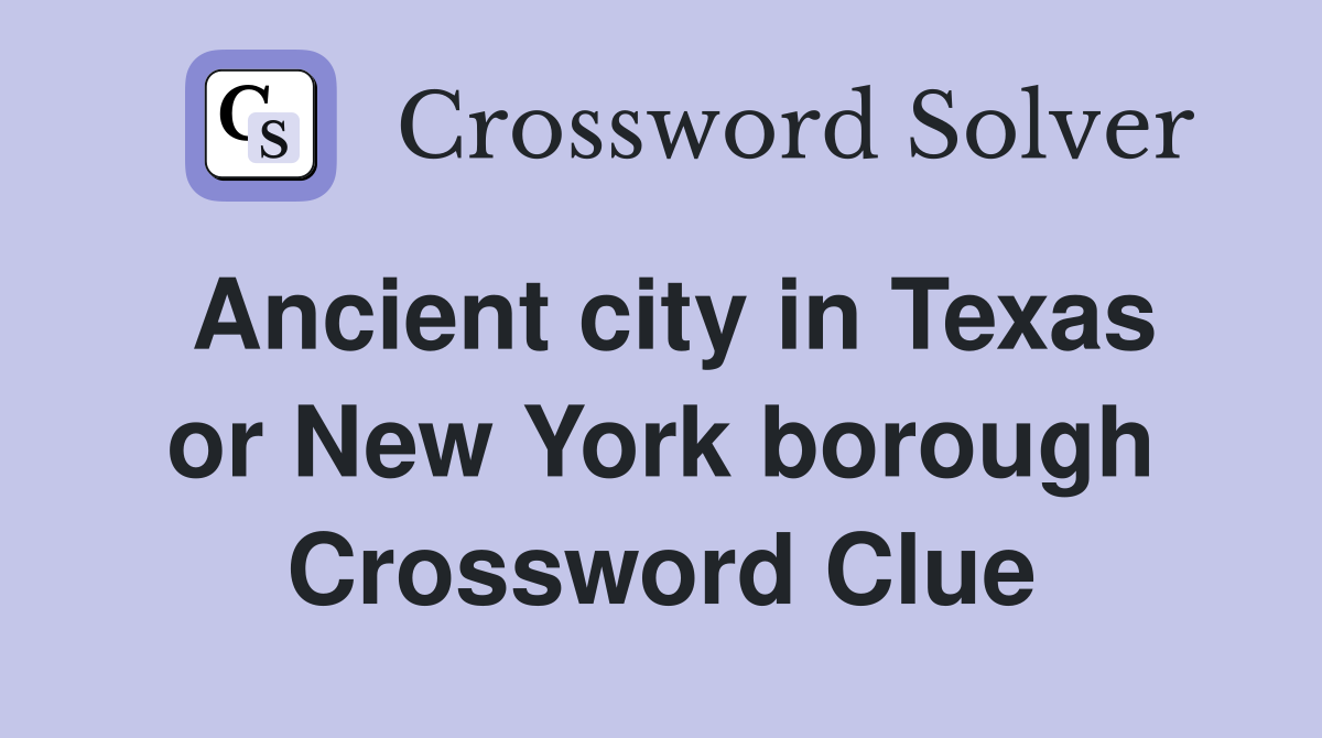 Ancient city in Texas or New York borough Crossword Clue Answers