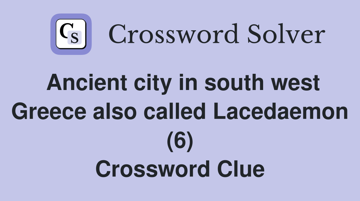 Ancient city in south west Greece also called Lacedaemon (6) Crossword Clue