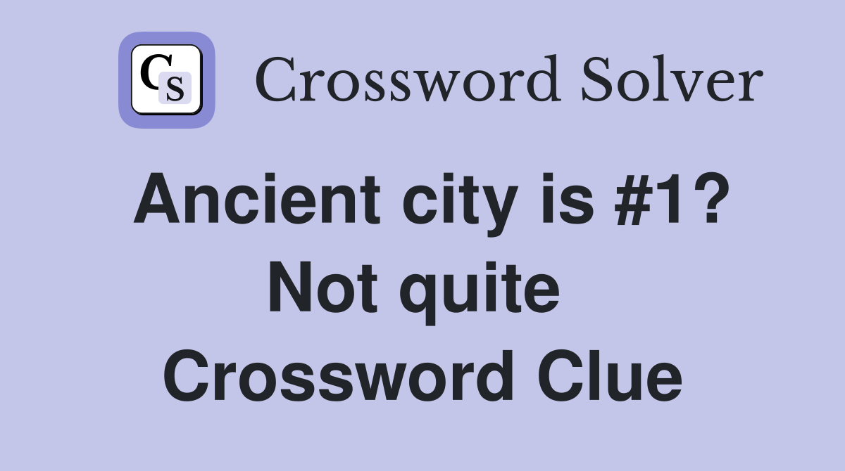 Ancient city is #1? Not quite  Crossword Clue