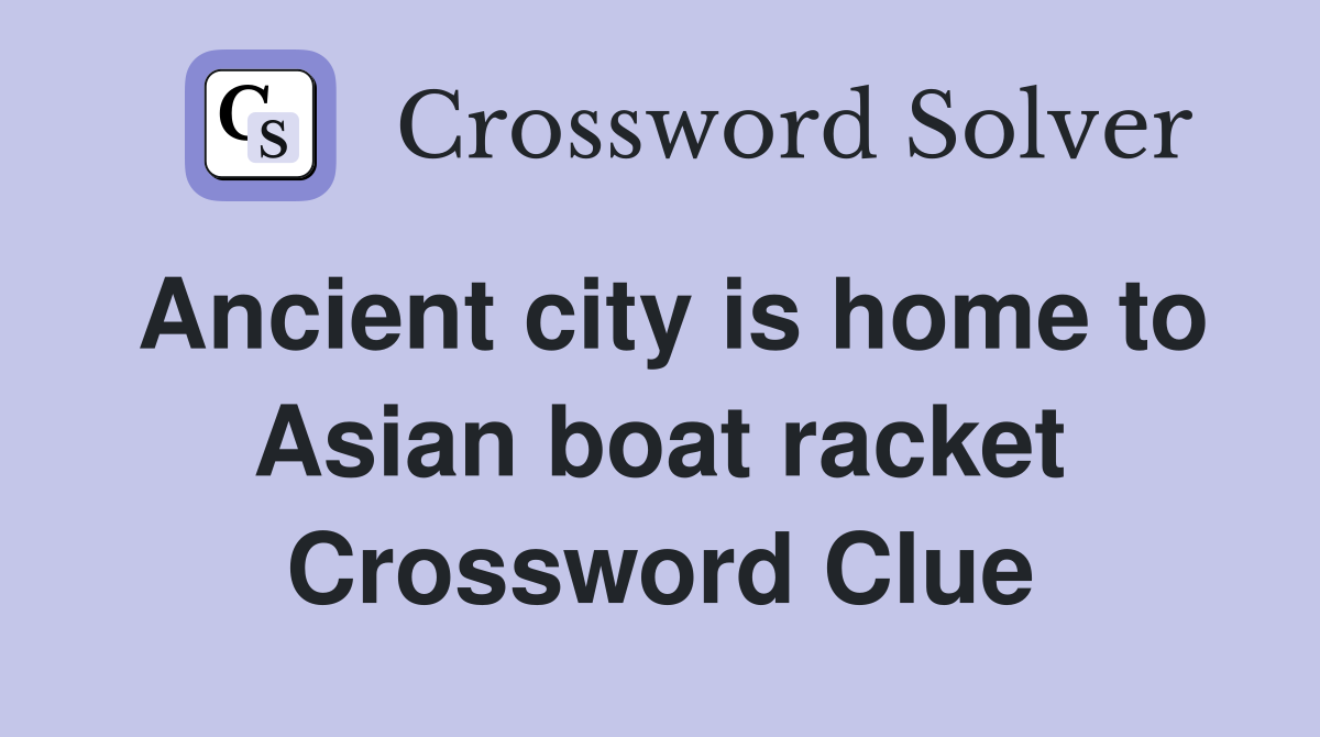 Ancient city is home to Asian boat racket Crossword Clue
