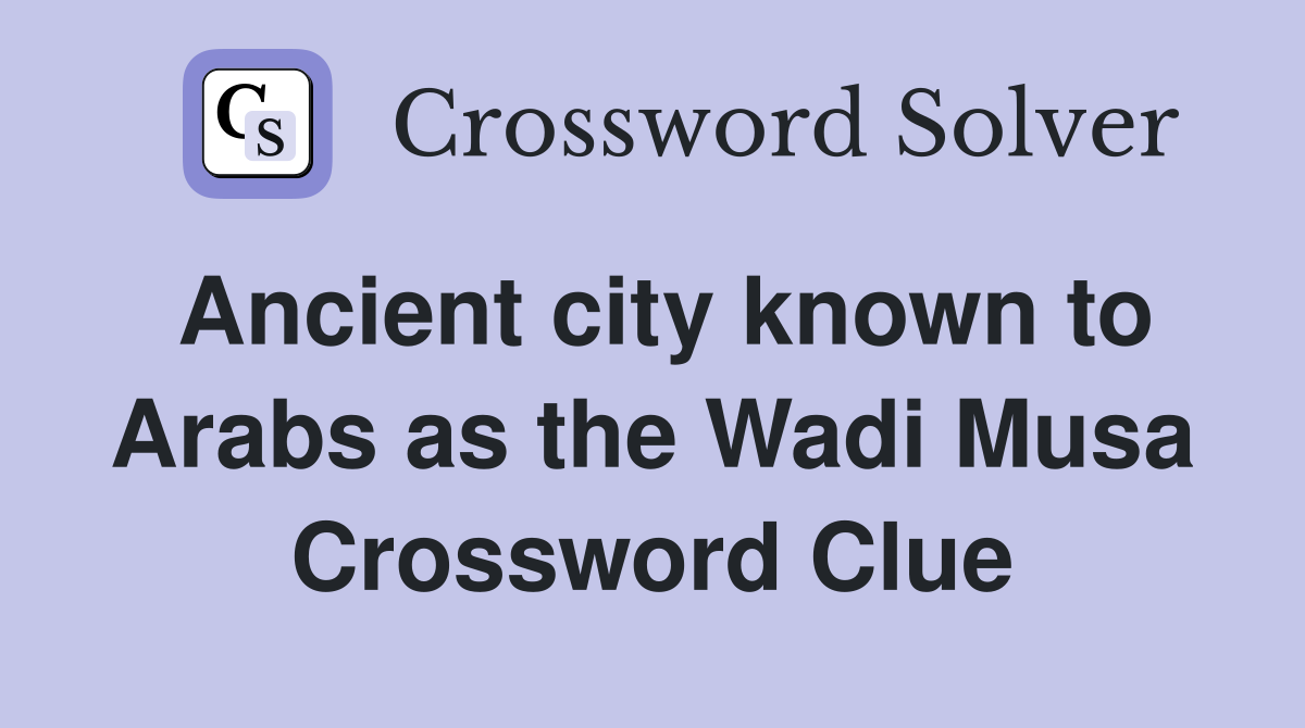 Ancient city known to Arabs as the Wadi Musa Crossword Clue