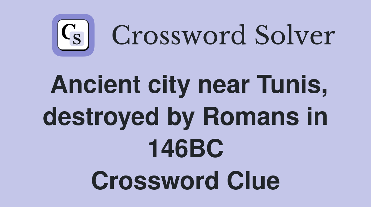 Ancient city near Tunis, destroyed by Romans in 146BC Crossword Clue