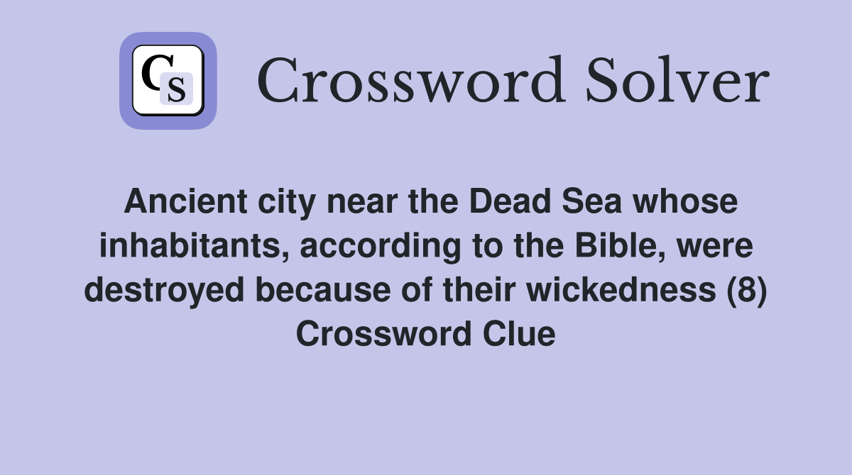 Ancient city near the Dead Sea whose inhabitants, according to the Bible, were destroyed because of their wickedness (8) Crossword Clue