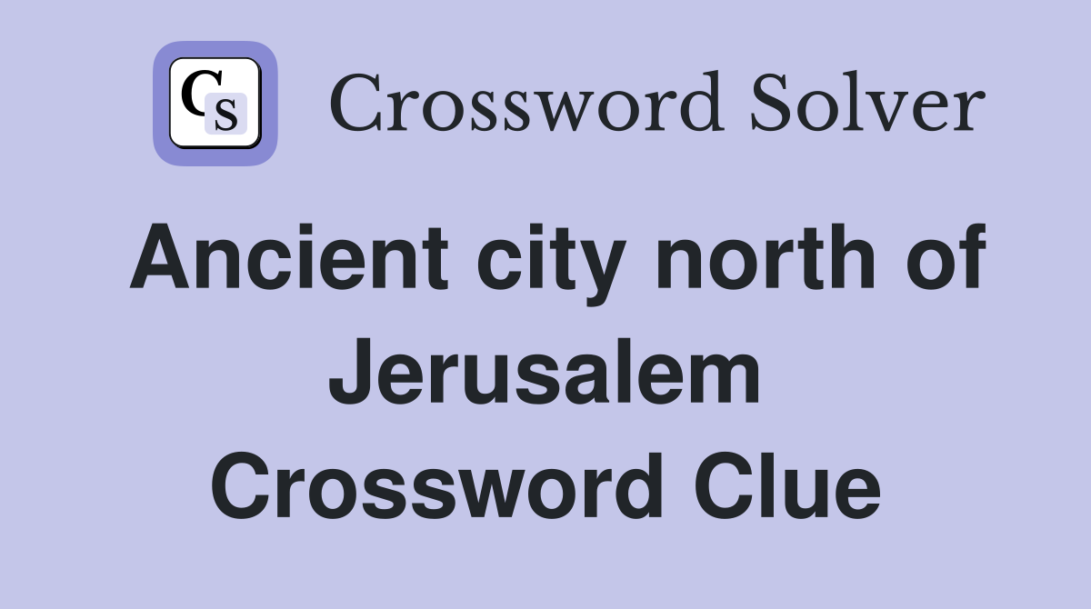 Ancient city north of Jerusalem Crossword Clue