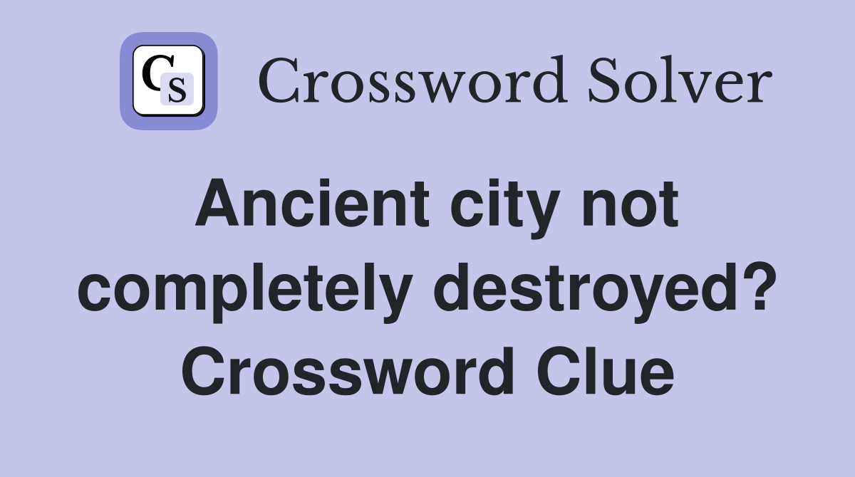 Ancient city not completely destroyed? Crossword Clue