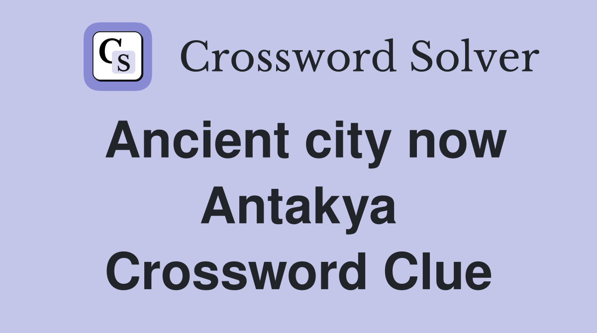 Ancient city now Antakya Crossword Clue
