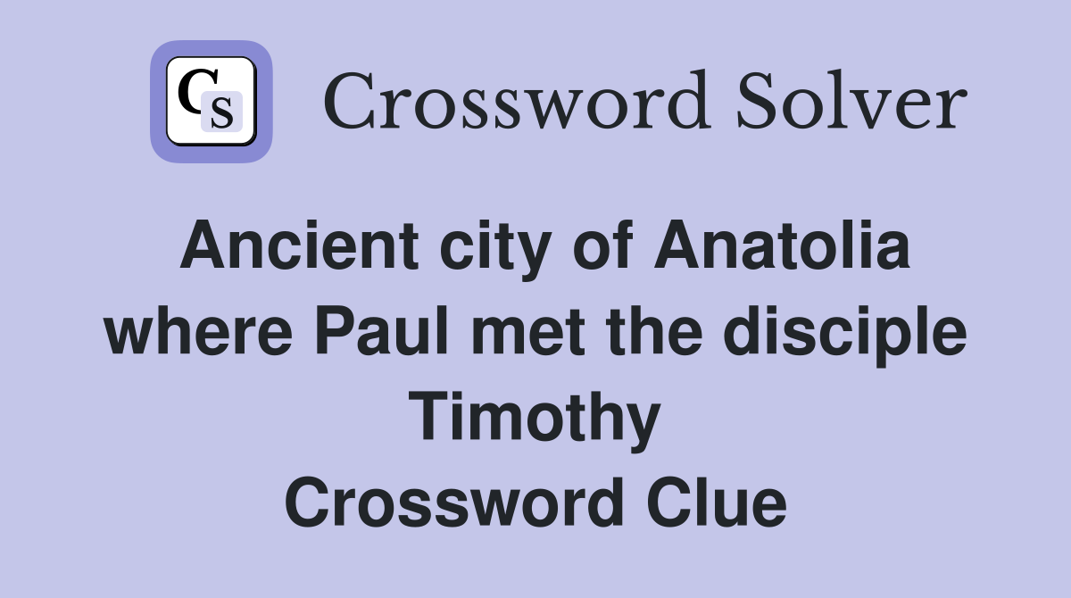 Ancient city of Anatolia where Paul met the disciple Timothy Crossword Clue