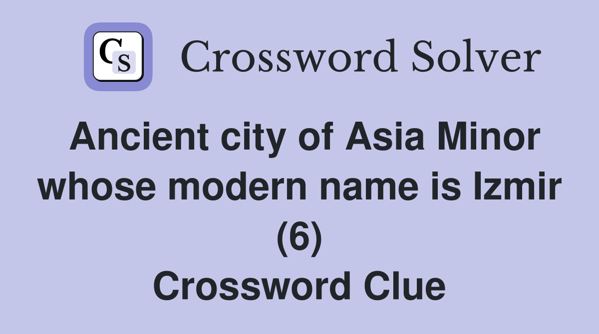 Ancient city of Asia Minor whose modern name is Izmir (6) Crossword Clue