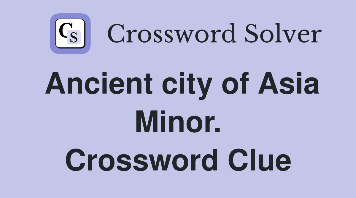 Ancient city of Asia Minor. Crossword Clue